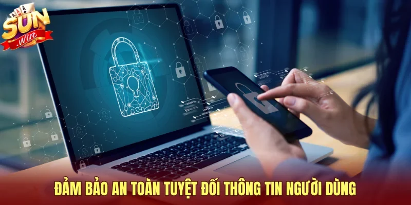 Đảm bảo an toàn tuyệt đối thông tin người dùng