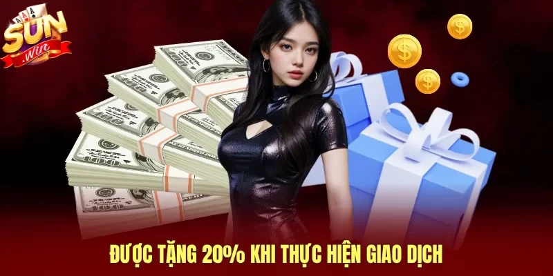 Được tặng 20% khi thực hiện giao dịch