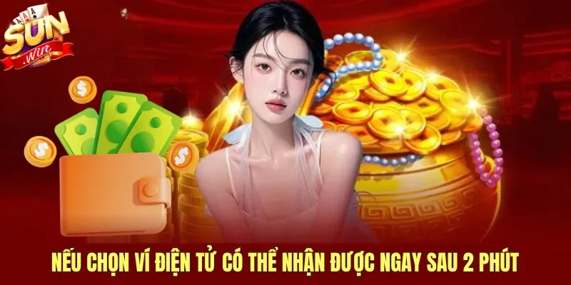 Nếu chọn ví điện tử có thể nhận được ngay sau 2 phút