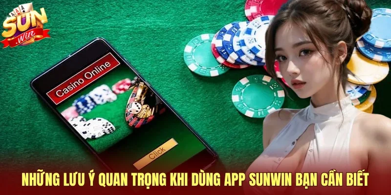 Những lưu ý quan trọng khi dùng app SUNWIN bạn cần biết