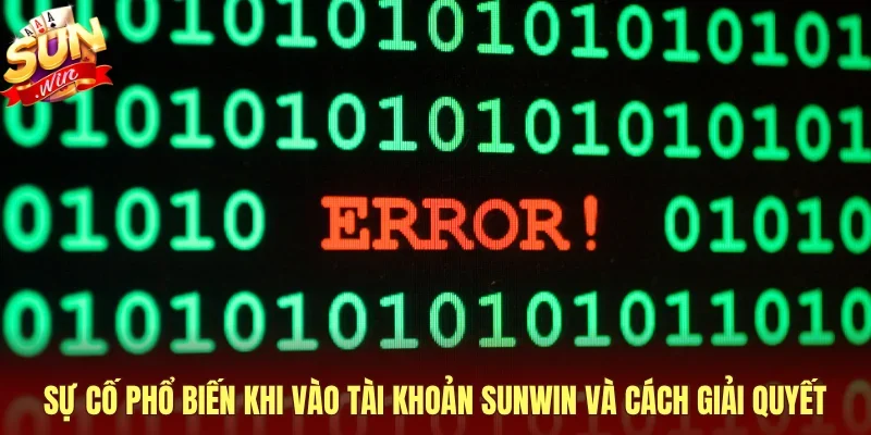 Sự cố phổ biến khi vào tài khoản Sunwin và cách giải quyết